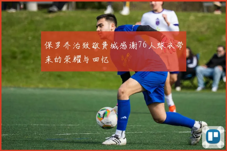 保罗乔治致敬费城感谢76人球衣带来的荣耀与回忆