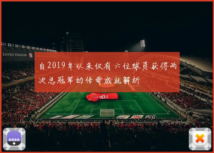 自2019年以来仅有六位球员获得两次总冠军的传奇成就解析