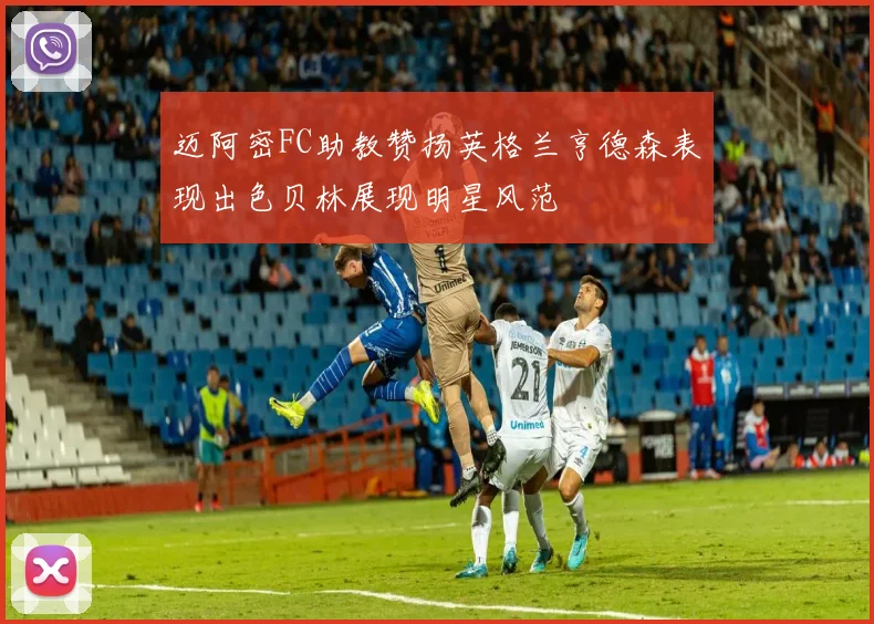 迈阿密FC助教赞扬英格兰亨德森表现出色贝林展现明星风范
