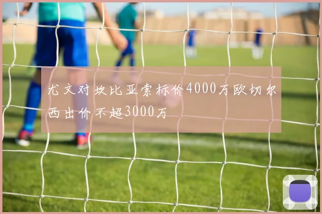 尤文对坎比亚索标价4000万欧切尔西出价不超3000万
