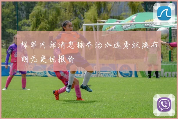 绿军内部消息称乔治加选秀权换布朗无更优报价