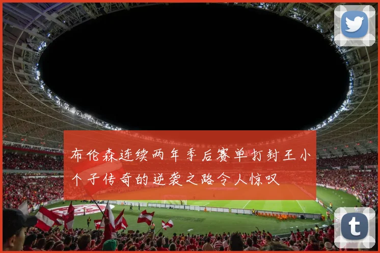 布伦森连续两年季后赛单打封王小个子传奇的逆袭之路令人惊叹